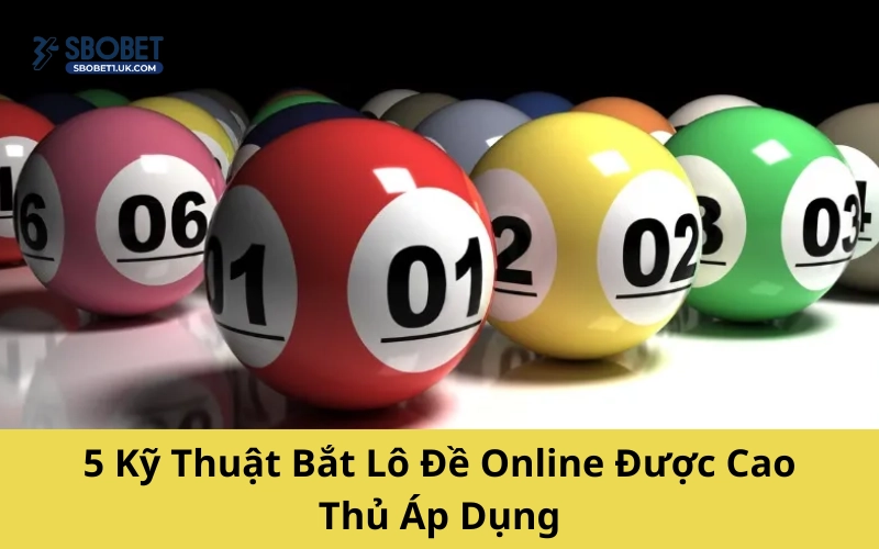 5 Kỹ Thuật Bắt Lô Đề Online Được Cao Thủ Áp Dụng