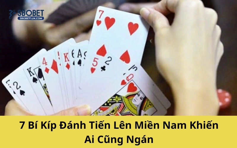 7 Bí Kíp Đánh Tiến Lên Miền Nam Khiến Ai Cũng Ngán
