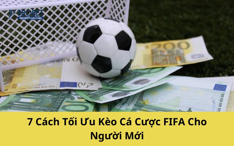 7 Cách Tối Ưu Kèo Cá Cược FIFA Cho Người Mới