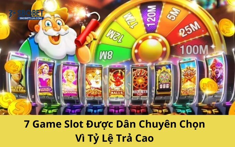 7 Game Slot Được Dân Chuyên Chọn Vì Tỷ Lệ Trả Cao