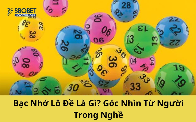 Bạc Nhớ Lô Đề Là Gì? Góc Nhìn Từ Người Trong Nghề