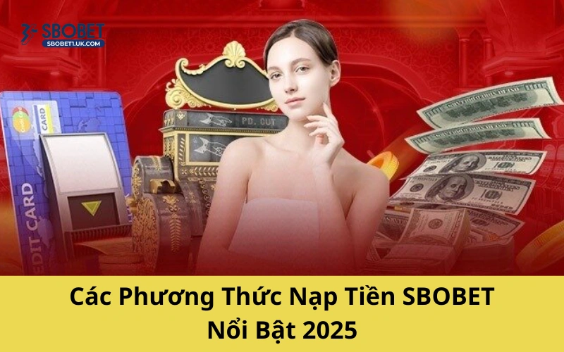 Các Phương Thức Nạp Tiền SBOBET Nổi Bật 2025