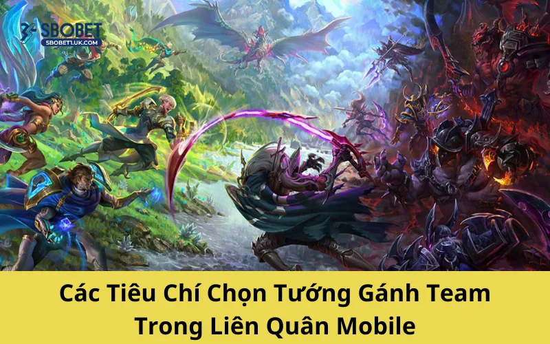Các Tiêu Chí Chọn Tướng Gánh Team Trong Liên Quân Mobile