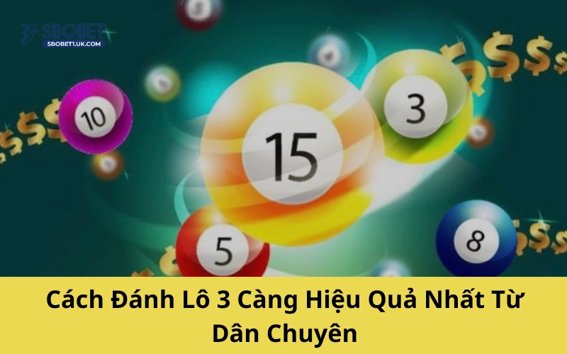 Cách Đánh Lô 3 Càng Hiệu Quả Nhất Từ Dân Chuyên