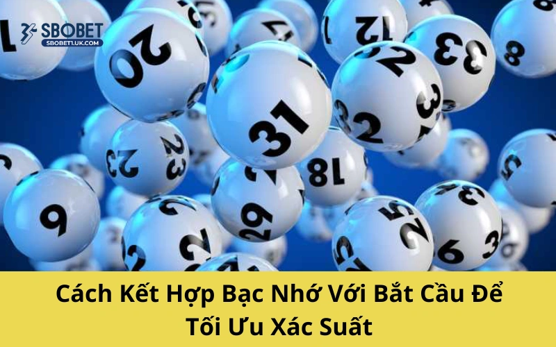 Cách Kết Hợp Bạc Nhớ Với Bắt Cầu Để Tối Ưu Xác Suất
