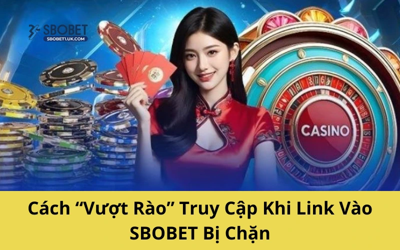 Cách vượt rào truy cập khi link vào SBOBET bị chặn