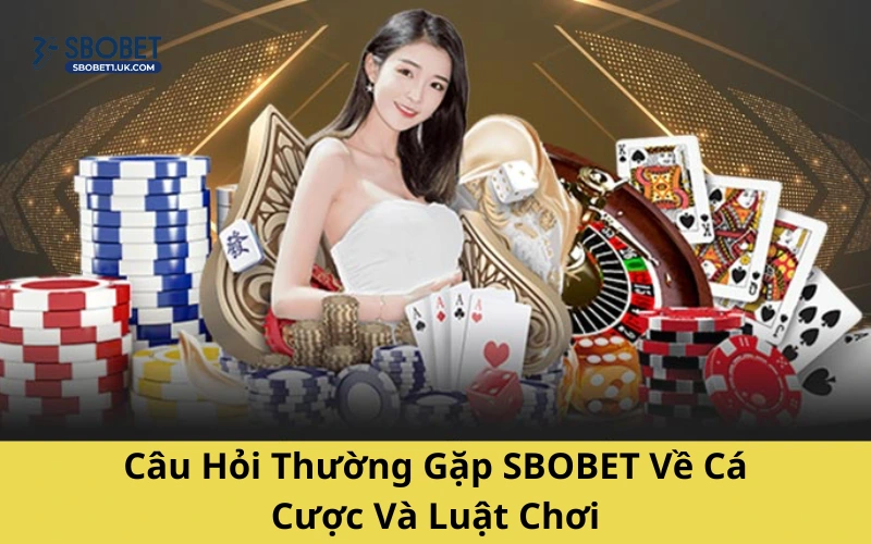 Câu Hỏi Thường Gặp SBOBET Về Cá Cược Và Luật Chơi