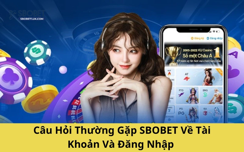 Câu Hỏi Thường Gặp SBOBET Về Tài Khoản Và Đăng Nhập