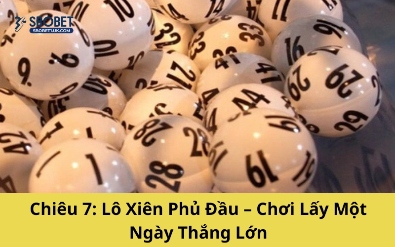 Chiêu 7: Lô Xiên Phủ Đầu – Chơi Lấy Một Ngày Thắng Lớn