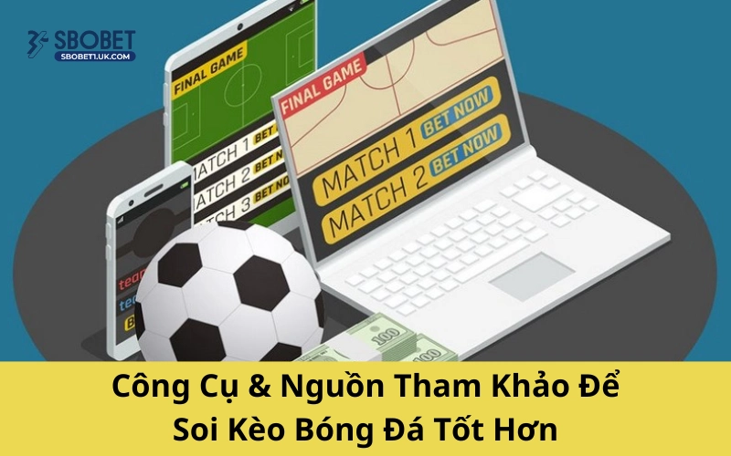 Công Cụ & Nguồn Tham Khảo Để Soi Kèo Bóng Đá Tốt Hơn