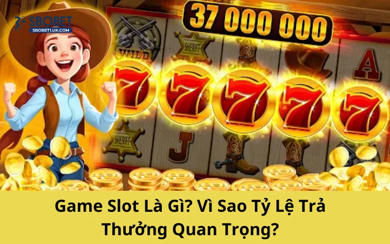 Game Slot Là Gì? Vì Sao Tỷ Lệ Trả Thưởng Quan Trọng?