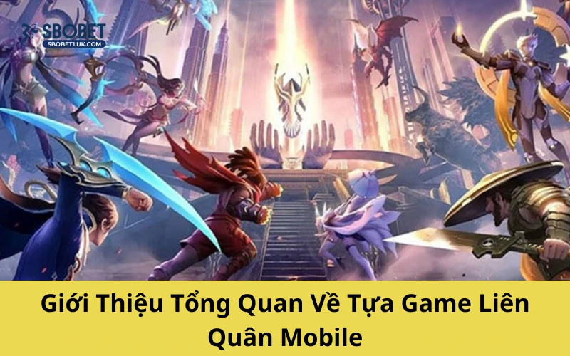 Giới Thiệu Tổng Quan Về Tựa Game Liên Quân Mobile