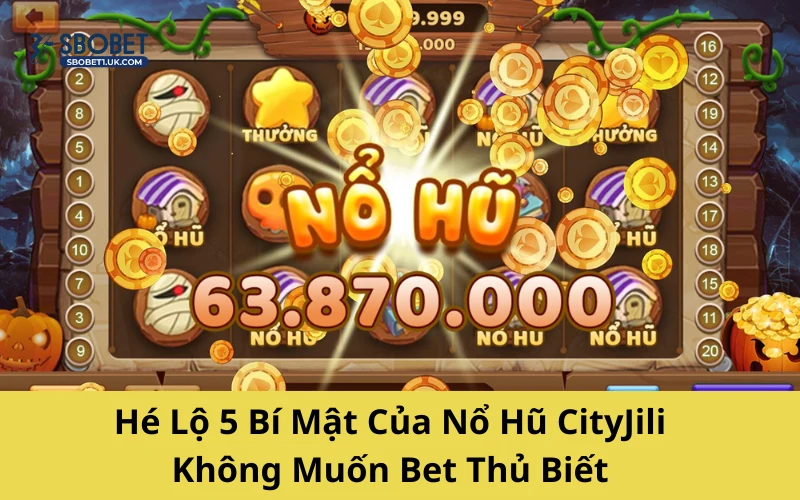 Hé lộ bí mật của nổ hũ City không phải ai cũng biết