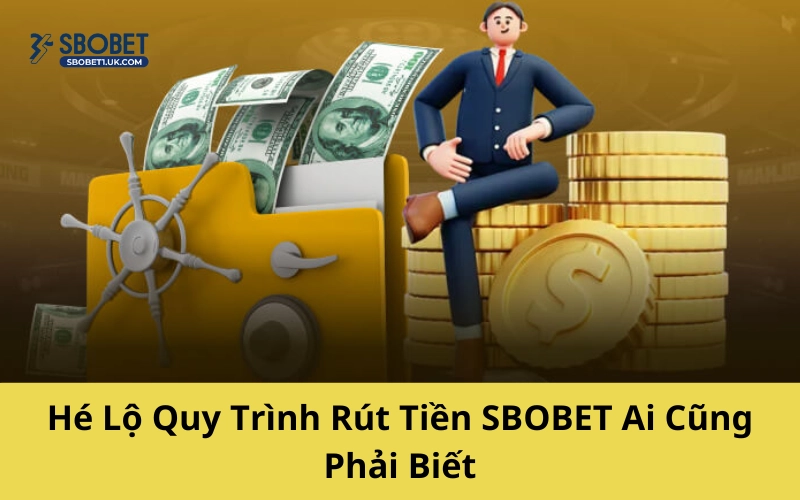 Hé Lộ Quy Trình Rút Tiền SBOBET Ai Cũng Phải Biết