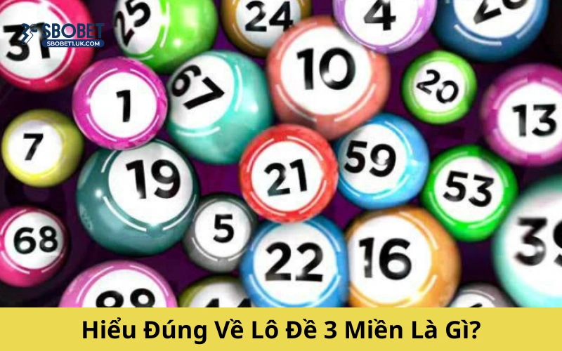 Hiểu Đúng Về Lô Đề 3 Miền Là Gì?