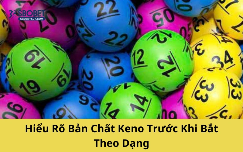 Hiểu Rõ Bản Chất Keno Trước Khi Bắt Theo Dạng
