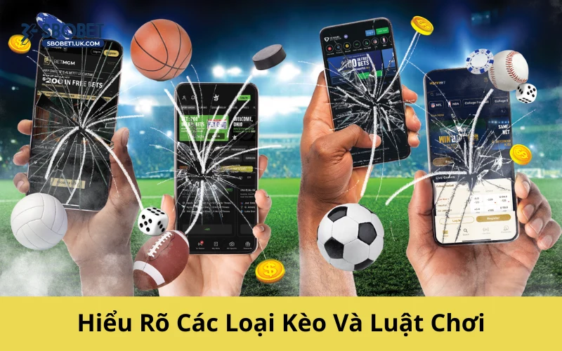 Hiểu Rõ Các Loại Kèo Và Luật Chơi
