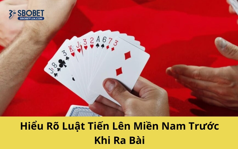 Hiểu Rõ Luật Tiến Lên Miền Nam Trước Khi Ra Bài