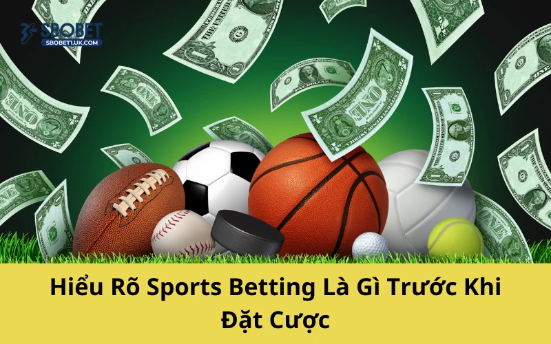 Hiểu Rõ Sports Betting Là Gì Trước Khi Đặt Cược