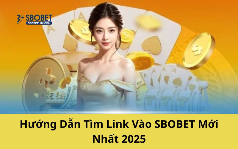 Hướng dẫn tìm link vào SBOBET mới nhất 2025