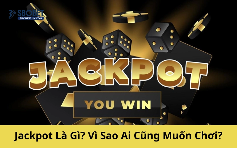 Jackpot Là Gì? Vì Sao Ai Cũng Muốn Chơi?