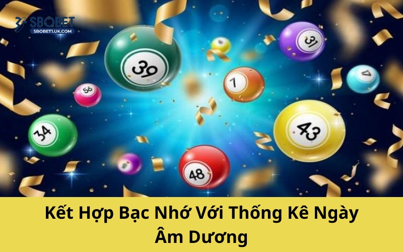 Kết Hợp Bạc Nhớ Với Thống Kê Ngày Âm Dương