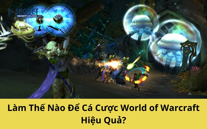 Làm Thế Nào Để Cá Cược World of Warcraft Hiệu Quả?