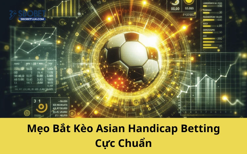 Mẹo Bắt Kèo Asian Handicap Betting Cực Chuẩn