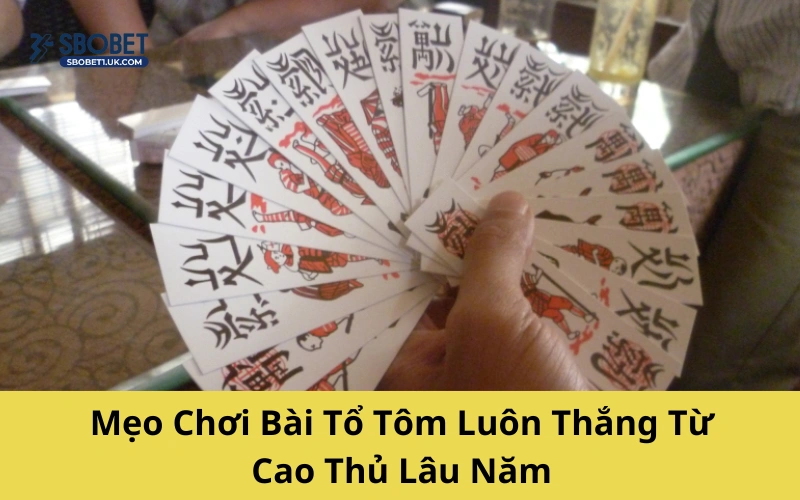 Mẹo Chơi Bài Tổ Tôm Luôn Thắng Từ Cao Thủ Lâu Năm