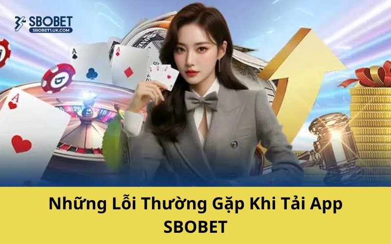 Những Lỗi Thường Gặp Khi Tải App SBOBET