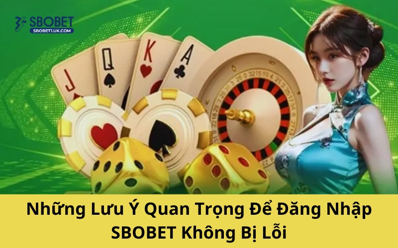 Những Lưu Ý Quan Trọng Để Đăng Nhập SBOBET Không Bị Lỗi