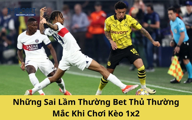 Những Sai Lầm Thường Bet Thủ Thường Mắc Khi Chơi Kèo 1x2