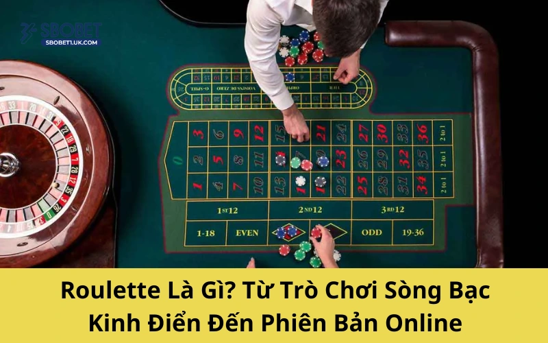 Roulette Là Gì? Từ Trò Chơi Sòng Bạc Kinh Điển Đến Phiên Bản Online