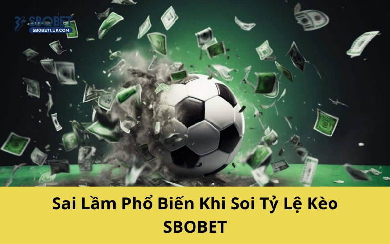 Sai Lầm Phổ Biến Khi Soi Tỷ Lệ Kèo SBOBET