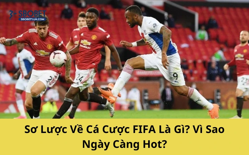 Sơ Lược Về Cá Cược FIFA Là Gì? Vì Sao Ngày Càng Hot?