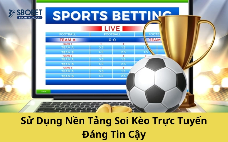 Sử Dụng Nền Tảng Soi Kèo Trực Tuyến Đáng Tin Cậy