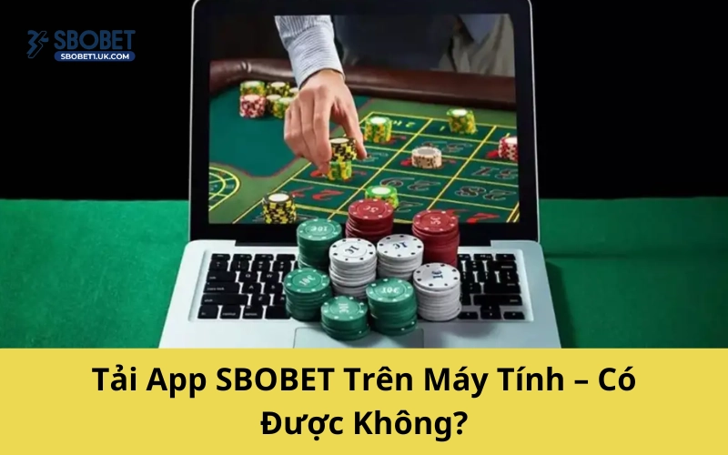 Tải App SBOBET Trên Máy Tính – Có Được Không?