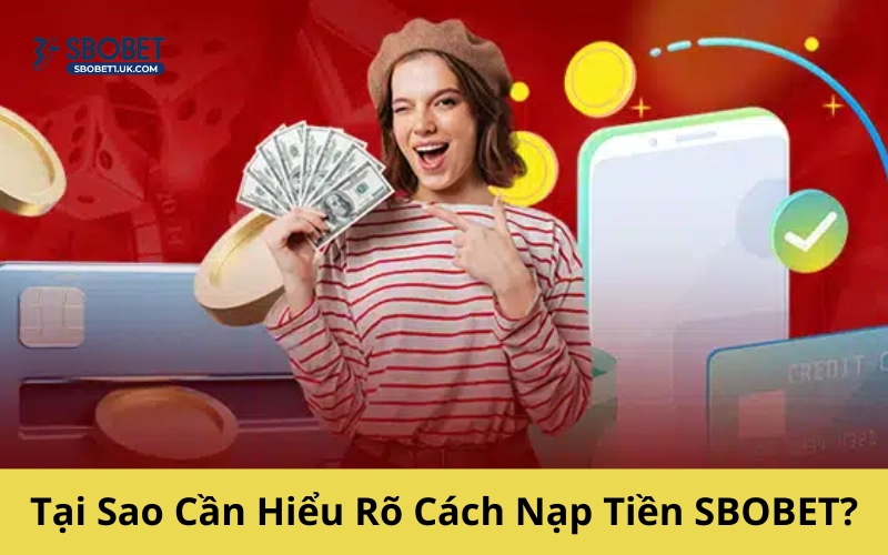 Tại Sao Cần Hiểu Rõ Cách Nạp Tiền SBOBET?