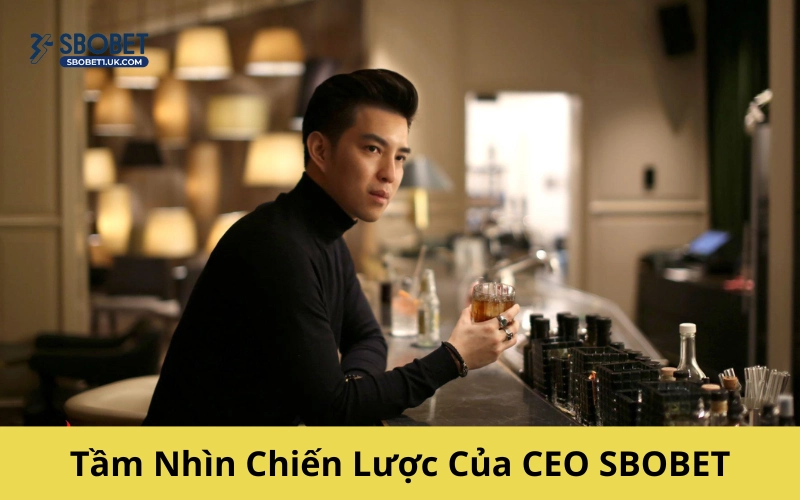 Tầm nhìn chiến lượng của CEO SBOBET