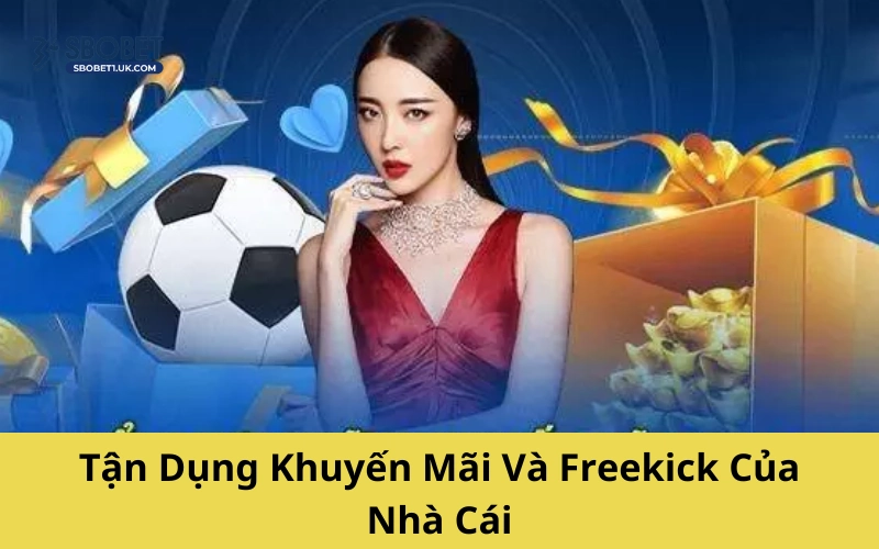Tận Dụng Khuyến Mãi Và Freekick Của Nhà Cái