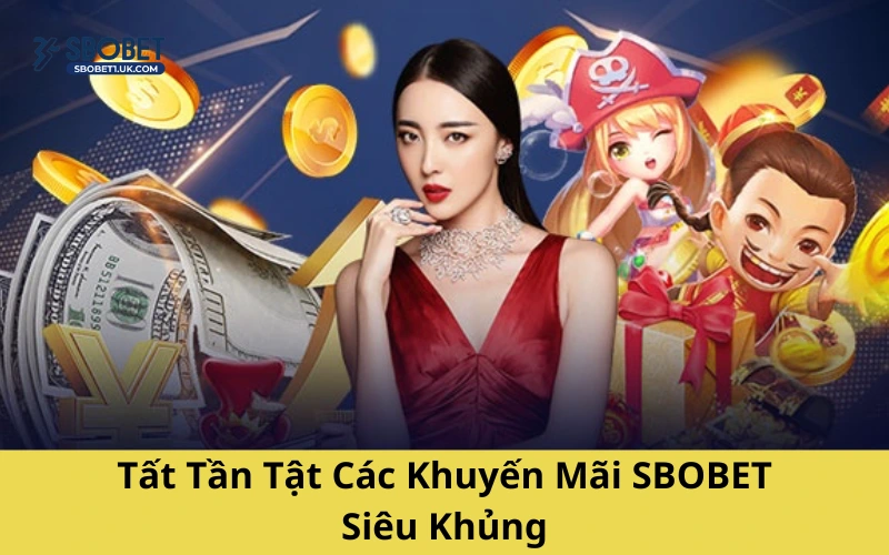 Tất cả những khuyến mãi siêu khủng tại SBOBET