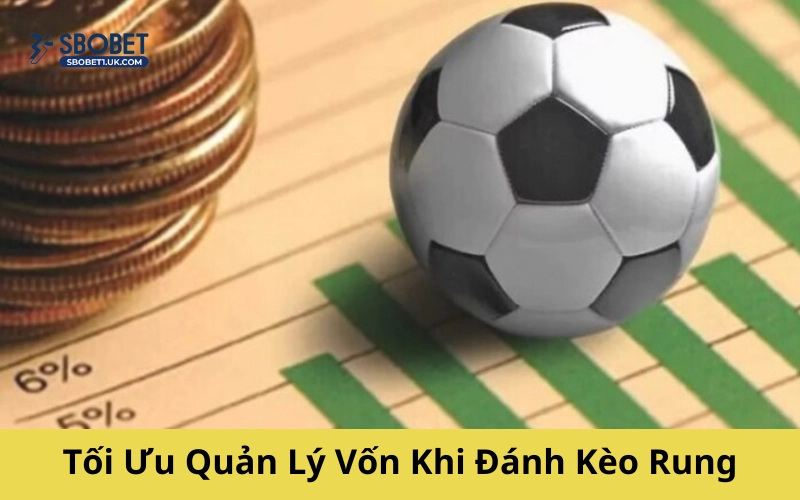 Tối Ưu Quản Lý Vốn Khi Đánh Kèo Rung