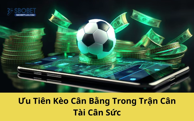 Ưu Tiên Kèo Cân Bằng Trong Trận Cân Tài Cân Sức