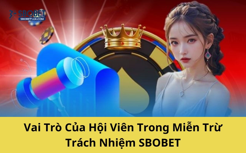 Vai trò của hội viên trong miễn trừ trách nhiệm SBOBET