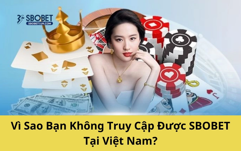 Vì sao bạn không truy cập được SBOBET tại Việt Nam