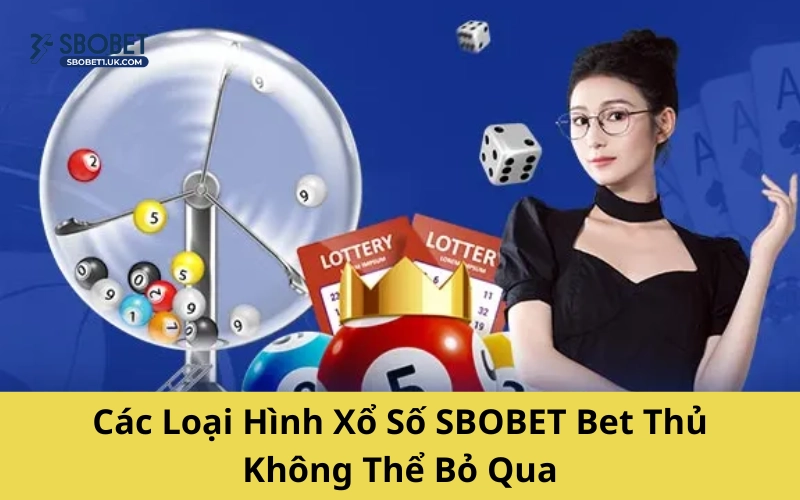 Các Loại Hình Xổ Số SBOBET Bet Thủ Không Thể Bỏ Qua
