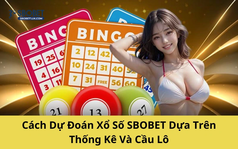 Cách Dự Đoán Xổ Số SBOBET Dựa Trên Thống Kê Và Cầu Lô