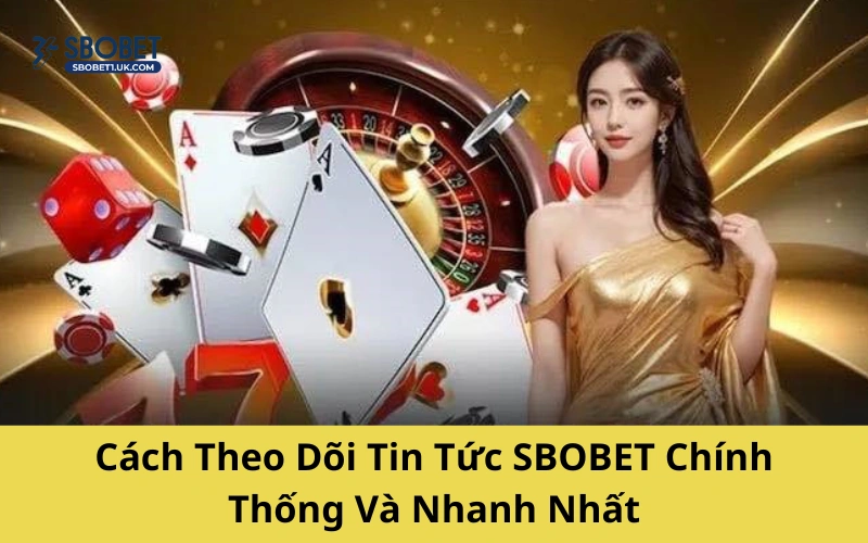 Cách Theo Dõi Tin Tức SBOBET Chính Thống Và Nhanh Nhất