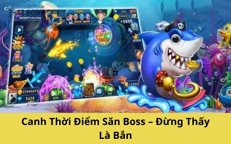 Canh Thời Điểm Săn Boss – Đừng Thấy Là Bắn