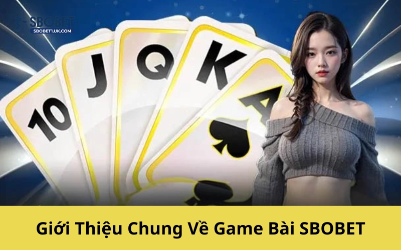 Giới Thiệu Chung Về Game Bài SBOBET